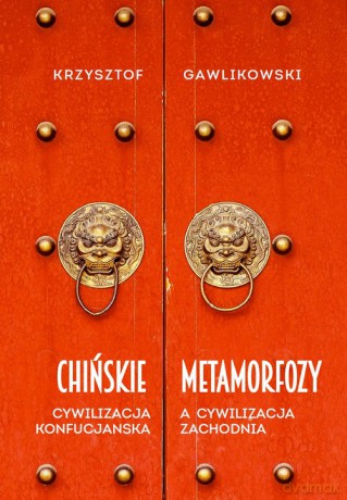 Chińskie metamorfozy Cywilizacja konfucjańska a cywilizacja europejska - Krzysztof Gawlikowski [KSIĄŻKA]