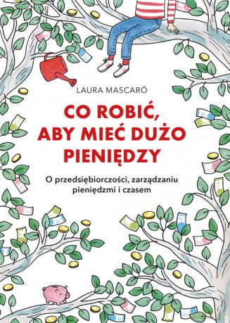 Co robić, aby mieć dużo pieniędzy - Laura Mascaro [KSIĄŻKA]
