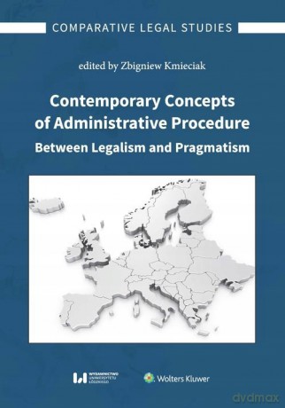 Contemporary Concepts of Administrative Procedure Between Legalism and Pragmatism [KSIĄŻKA]