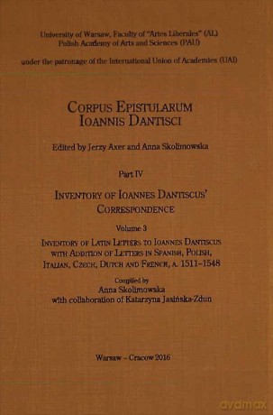 Corpus Epistularum Ioannis Dantisci Part IV Inventory of Ioannes Dantiscus' Correspondence Volume 3 - Anna Skolimowska, Katarzyna Jasińska-Zdun [KSIĄŻKA]