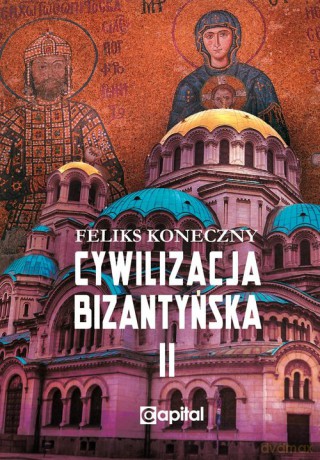 Cywilizacja bizantyńska (Tom 2) - Feliks Koneczny [KSIĄŻKA]