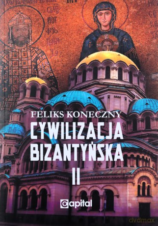 Cywilizacja bizantyńska (Tom 2) - Feliks Koneczny [KSIĄŻKA]