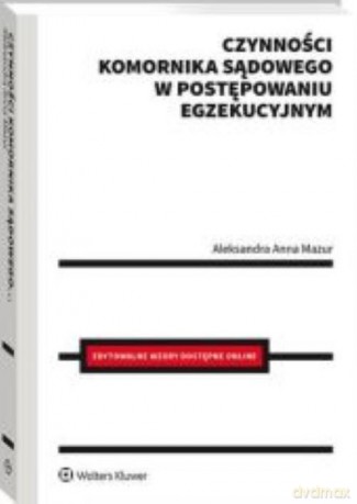 Czynności komornika sądowego w postępowaniu egzekucyjnym - Aleksandra Mazur [KSIĄŻKA]