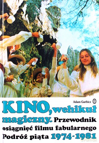 Kino, Wehikuł magiczny. Przewodnik osiągnięć filmu fabularnego. Podróż piąta 1974-1981 - Adam Garbicz [KSIĄŻKA]