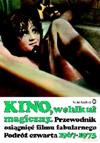 Kino, wehikuł magiczny Przewodnik osiągnięć filmu fabularnego Podróż czwarta 1967-1973 - Adam Garbicz [KSIĄŻKA]