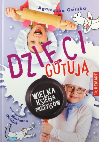 Dzieci gotują Wielka księga przepisów - Agnieszka Górska [KSIĄŻKA]