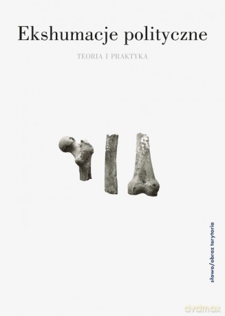 Ekshumacja polityczne - Ewa Domańska, Alexandra Staniewska [KSIĄŻKA]