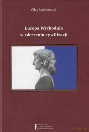 Europa Wschodnia w zderzeniu cywilizacji - Oleg Łatyszonek [KSIĄŻKA]