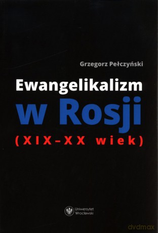 Ewangelikalizm w Rosji (XIX-XX wiek) - Grzegorz Pełczyński [KSIĄŻKA]