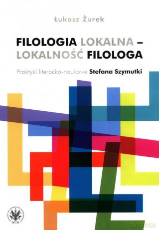 Filologia lokalna - lokalność filologa - Łukasz Żurek [KSIĄŻKA]