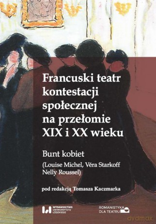 Francuski teatr kontestacji społecznej na przełomie XIX i XX wieku [KSIĄŻKA]
