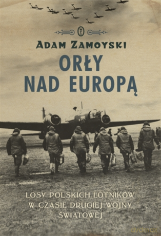 Orły nad Europą. Losy polskich lotników w czasie drugiej wojny światowej. - Adam Zamoyski [KSIĄŻKA]