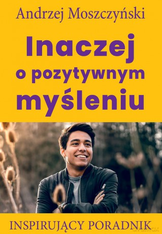 Inaczej o pozytywnym myśleniu - Andrzej Moszczyński [KSIĄŻKA]