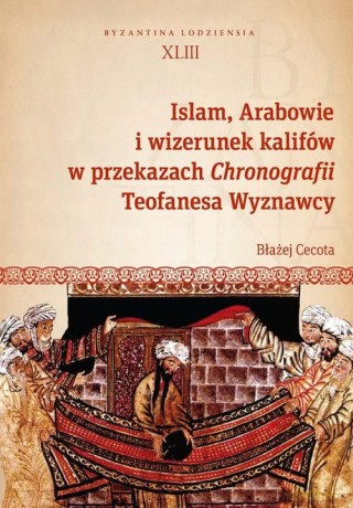 Islam, Arabowie i wizerunek kalifów w przekazach Chronografii Teofanesa Wyznawcy - Błażej Cecota [KSIĄŻKA]