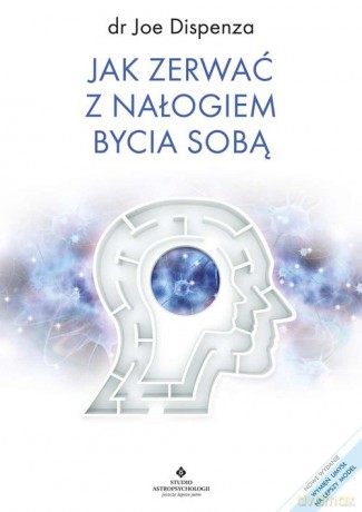 Jak zerwać z nałogiem bycia sobą - Dispenza Joe [KSIĄŻKA]