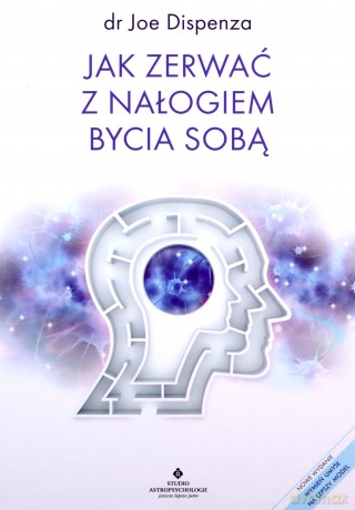Jak zerwać z nałogiem bycia sobą - Dispenza Joe [KSIĄŻKA]
