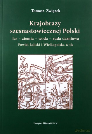 Krajobrazy szesnastowiecznej Polski las ziemia woda ruda darniowa - Tomasz Związek [KSIĄŻKA]