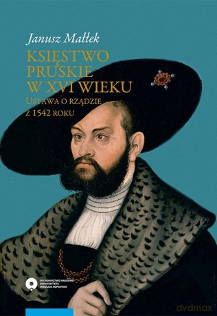 Księstwo pruskie w XVI w Ustawa o rządzie z 1542 roku - Janusz Małłek [KSIĄŻKA]