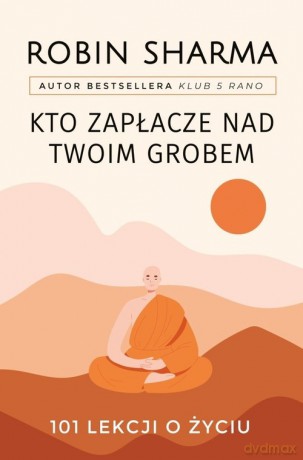 Kto zapłacze nad twoim grobem - Robin Sharma [KSIĄŻKA]