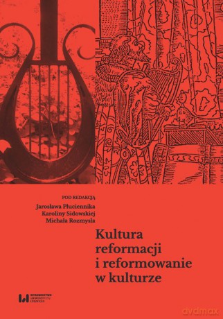 Kultura reformacji i reformowanie w kulturze [KSIĄŻKA]