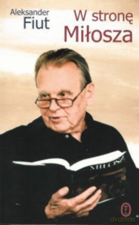 W stronę Miłosza - Aleksander Fiut [KSIĄŻKA]