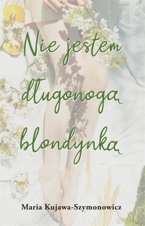 Nie jestem długonogą blondynką - Maria Kujawa-Szymonowicz [KSIĄŻKA]