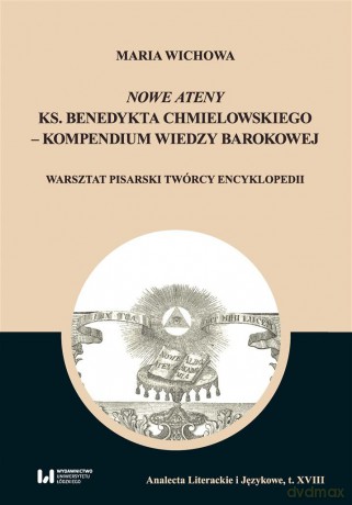 Nowe Ateny ks. Benedykta Chmielowskiego - kompendium wiedzy barokowej - Maria Wichowa [KSIĄŻKA]