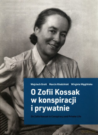 O Zofii Kossak w konspiracji i prywatnie - Wojciech Grott, Marcin Kłodziński [KSIĄŻKA]