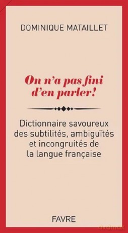 On n'a pas fini d'en parler! Dictionnaire savoureux des subtilites, ambiguites et incongruites słown - Dominique Mataillet [KSIĄŻKA]