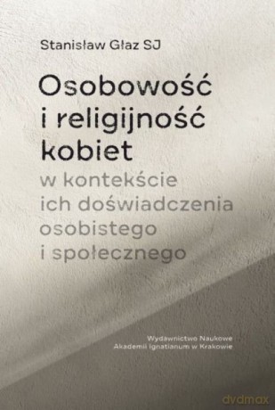 Osobowość i religijność kobiet w kontekście ich doświadczenia osobistego i społecznego - Stanisław Głaz [KSIĄŻKA]