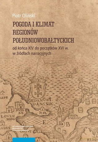 Pogoda i klimat regionów południowobałtyckich od końca XIV do początków XVI w. w źródłach narracyjnych - Piotr Oliński [KSIĄŻKA]