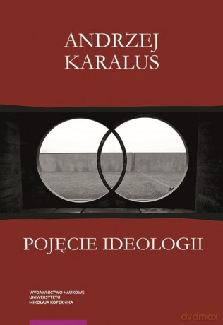 Pojęcie ideologii. - Andrzej Karalus [KSIĄŻKA]