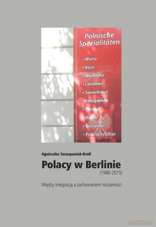 Polacy w Berlinie (1980-2015) - Agnieszka Szczepaniak-Kroll [KSIĄŻKA]