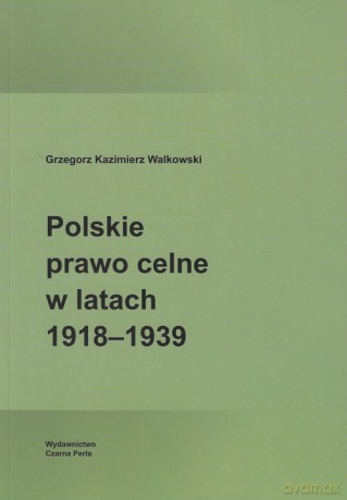 Polskie prawo celne w latach 1918-1939 - Grzegorz Kazimierz Walkowski [KSIĄŻKA]