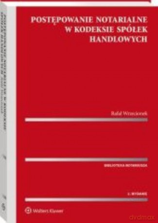 Postępowanie notarialne w Kodeksie spółek handlowych - Rafał Wrzecionek [KSIĄŻKA]