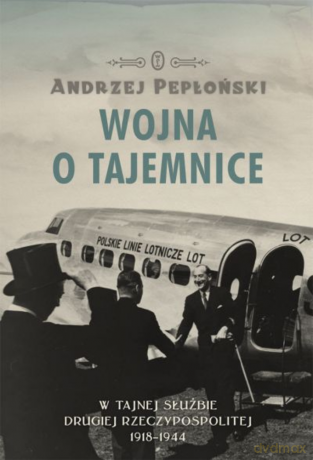 Wojna o tajemnice. W tajnej służbie Drugiej Rzeczypospolitej 1918-1944 - Andrzej Pepłoński [KSIĄŻKA]