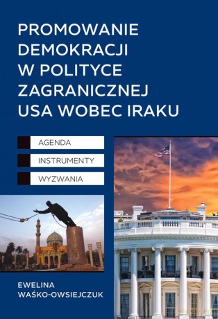 Promowanie demokracji w polityce zagranicznej USA wobec Iraku - Ewelina Waśko-Owsiejczuk [KSIĄŻKA]