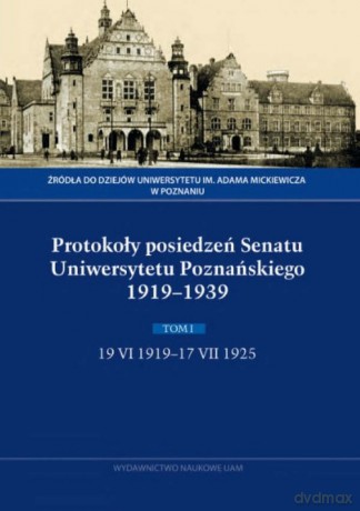 Protokoły posiedzeń Senatu Uniwersytetu Poznańskiego 1919-1939 (Tom I, 19 VI 1919-17 VII 1925) - Anna Domalanus, Irena Mamczak-Gadkowska [KSIĄŻKA]