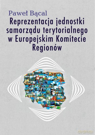 Reprezentacja jednostki samorządu terytorialnego w Europejskim Komitecie Regionów - Paweł Bącal [KSIĄŻKA]