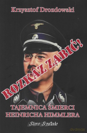 Rozkaz zabić Tajemnica śmierci Heinricha Himmlera - Krzysztof Drozdowski [KSIĄŻKA]