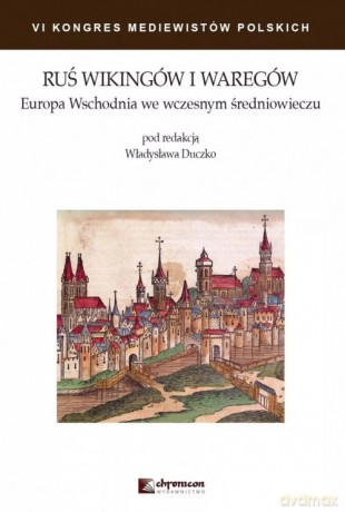 Ruś Wikingów i Waregów Europa Wschodnia we wczesnym średniowieczu [KSIĄŻKA]