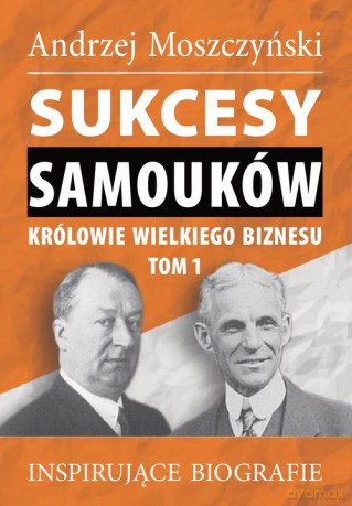 Sukcesy samouków Królowie wielkiego biznesu (Tom 1) - Andrzej Moszczyński [KSIĄŻKA]