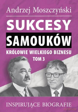 Sukcesy samouków Królowie wielkiego biznesu (Tom 3) - Andrzej Moszczyński [KSIĄŻKA]
