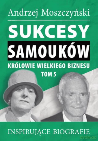 Sukcesy samouków Królowie wielkiego biznesu (Tom 5) - Andrzej Moszczyński [KSIĄŻKA]