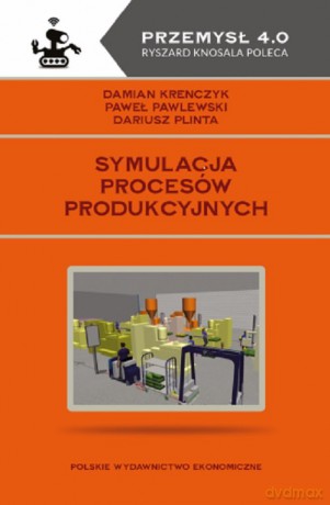 Symulacja procesów produkcyjnych - Damian Krenczyk, Paweł Pawlewski [KSIĄŻKA]