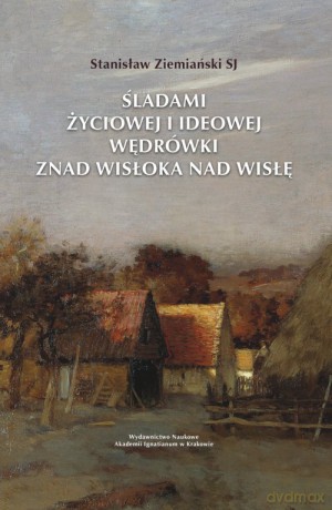 Śladami życiowej i ideowej wędrówki znad Wisłoka nad Wisłę - Stanisław Ziemiański [KSIĄŻKA]