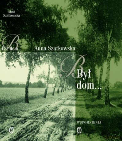 Był dom... Wspomnienia - Anna Szatkowska [KSIĄŻKA]