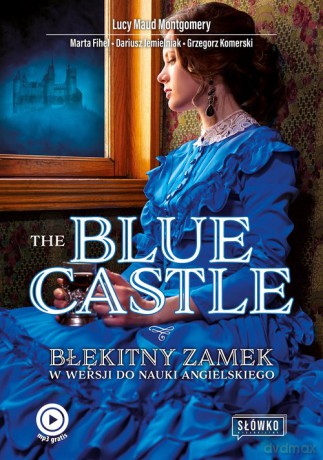 The Blue Castle Błękitny Zamek w wersji do nauki angielskiego - Maud Montgomery Lucy, Marta Fihel [KSIĄŻKA]