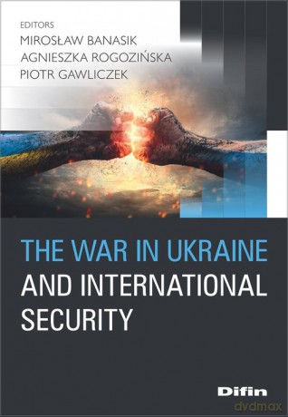 The war in Ukraine and international security - Mirosław Banasik, Agnieszka Rogozińska [KSIĄŻKA]