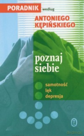 Poznaj siebie. Samotność, lęk, depresja. Poradnik Antoniego Kępińskiego, nie tylko dla pacjenta - Antoni Kępiński [KSIĄŻKA]